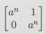 Matrix [[a^n, 1], [0, a^n]].