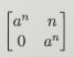 Matrix [[a^n, n], [0, a^n]].