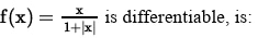f(x) = x/(1+|x|) is differentiable, is: