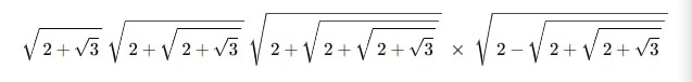 √(2+√3) × √(2+√(2+√3)) × √(2+√(2+√(2+√3))) × √(2−√(2+√(2+√3)))